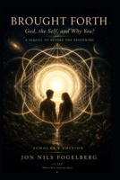 Brought Forth: God, the Self, and Why You? B0H6W5MFN9 Book Cover