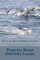 Free as the dolphins travel: A guide to methods and strategies for free travel by air, sea and land 1466455888 Book Cover