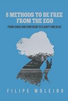 8 Methods to Be Free From the Ego: From Chaos and Confusion to Clarity and Bliss 1718066740 Book Cover