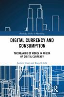 Digital Currency and Consumption: The Meaning of Money in an Era of Digital Currency (Routledge Studies in Marketing) 1032544619 Book Cover