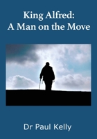 King Alfred: A Man on the Move 1916182003 Book Cover