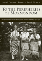 To the peripheries of Mormondom: the apostolic around-the-world journey of David O. McKay, 1920-1921 1607810107 Book Cover