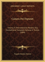 Camera Dei Deputati: Intorno Ai Provvedimenti Relativi Alla Giurisdizione Consolare Italiana In Tunisia (1884) 1169652662 Book Cover