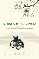 Strength to Stand: Surviving Guillain-Barré and Pulling Back the Curtain on Long-Term Care B0F29CTR3J Book Cover