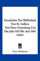 Geschichte Der Bibliothek Von St. Gallen Seit Ihrer Gründing Um Das Jahr 830 Bis Auf 1841... 1272005798 Book Cover