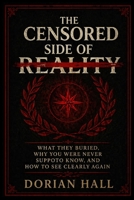 The Censored Side of Reality: What They Buried, Why You Were Never Supposed to Know, and How to See Clearly Again B0GZ3G5SM4 Book Cover