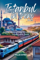 ISTANBUL IN TRENO 2025: La guida definitiva ai viaggi in treno per Istanbul e il cuore della Turchia (Italian Edition) B0F6D7XYKT Book Cover