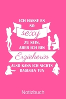 Ich hasse es so sexy zu sein, aber ich bin Erzieherin also kann ich nichts dagegen tun: A5 Notizbuch für alle Erzieherinnen | Liniert 120 Seiten | ... für jeden der es brauchen k (German Edition) 1700086227 Book Cover