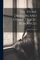 The Stone Dragon: And Other Tragic Romances 1021209740 Book Cover