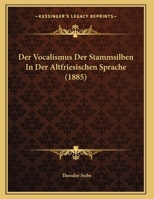 Der Vocalismus Der Stammsilben In Der Altfriesischen Sprache (1885) 1168012163 Book Cover