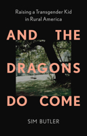 And the Dragons Do Come: Raising a Transgender Kid in Rural America 1620979047 Book Cover