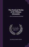 The Poetical Works of Sir William Alexander, Now First Collected and Edited 1146553218 Book Cover