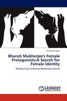 Bharati Mukherjee's Female Protagonists:A Search for Female Identity: Identity Crisis in Bharati Mukherjee's Novels 3659156469 Book Cover