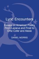 Lyric Encounters: Essays on American Poetry From Lazarus and Frost to Ortiz Cofer and Alexie 1441151567 Book Cover