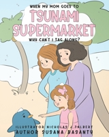 When my Mom Goes to Tsunami Supermarket, Why Can't I Tag Along? 1649531486 Book Cover