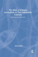 The Rise of Literary Journalism in the Eighteenth Century: Anxious Employment 0415651514 Book Cover