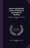 Some Unpublished Letters of Henry D. and Sophia E. Thoreau: A Chapter in the History of a Stillborn Book 3744711706 Book Cover