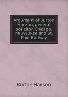 Argument of Burton Hanson, General Solicitor, Chicago, Milwaukee and St. Paul Railway 5518607008 Book Cover