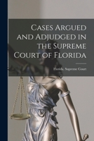 Cases Argued and Adjudged in the Supreme Court of Florida 1017415072 Book Cover