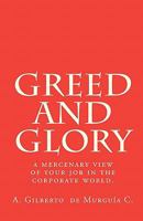 Greed and Glory: A mercenary view of your job in the corporate world. 145285016X Book Cover