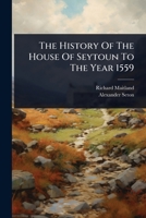 The History Of The House Of Seytoun To The Year 1559 1024870936 Book Cover