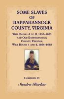 Some Slaves of Rappahannock County, Virginia Will Books A to D, 1833-1865 and Old Rappahannock County, Virginia Will Books 1 and 2, 1664-1682 0788458604 Book Cover