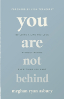 You Are Not Behind: Building a Life You Love Without Having Everything You Want 0736988238 Book Cover