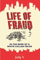 Life of Fraud: In The Mind of a White Collar Felon 1674201648 Book Cover