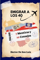 Emigrar a Los 40 7 Mentiras Y 10 Consejos: Descubre las Mentiras y los Consejos de un Emigrante Venezolano en el Mundo!!! B0CS4TZ391 Book Cover
