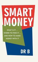 Smart Money: What Is It.... Where to Find It.... and How to Make Money with It 1475911505 Book Cover