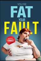Your're Fat Your Fault 1708497781 Book Cover