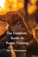 The Complete Guide to Puppy Training B0DPTJPV7N Book Cover