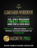 COMPANION WORKBOOK for The Only Beginner Freeze Drying Book You'll Ever Need: 300 Batch Logs, Maintenance Sheets, Checklists, Reminders, Conversions & Rehydration Tips - Freeze-Dryer Size MEDIUM PRO B0CK3X92XY Book Cover