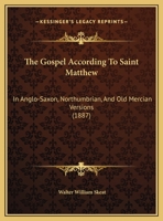 The Gospel According To Saint Matthew: In Anglo-Saxon, Northumbrian, And Old Mercian Versions 1104913607 Book Cover