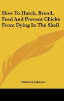 How To Hatch, Brood, Feed And Prevent Chicks From Dying In The Shell 0548478384 Book Cover