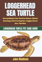 LOGGERHEAD SEA TURTLE: Everything You Need to Know About Raising and Caring for Loggerhead Sea Turtles B0DRSQSYDK Book Cover