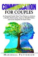 Communication for Couples: An Essential Guide: Hear Your Partner to Achieve a Healthy Relationship, Improve Mindful Habits and Grow  Empathy for Each Other (Communication Skills Series) 1094923338 Book Cover