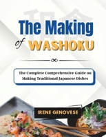 The Making of Washoku: The Complete Comprehensive Guide on Making Traditional Japanese Dishes B0C9S8W5QX Book Cover