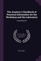 The Amateur's Handbook of Practical Information for the Workshop and the Laboratory 1341044858 Book Cover