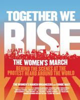 Together We Rise: Behind the Scenes at the Protest Heard Around the World 0062843435 Book Cover