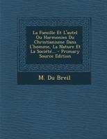 La Famille Et L'autel Ou Harmonies Du Christianisme Dans L'homme, La Nature Et La Société... 0341124273 Book Cover