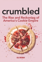 CRUMBLED: The Rise and Reckoning of America’s Cookie Empire B0H4GPF461 Book Cover