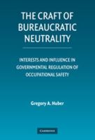 The Craft of Bureaucratic Neutrality: Interests and Influence in Governmental Regulation of Occupational Safety 0521872790 Book Cover