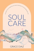 Soul Care: A Guide to Cultivating Joy and Purpose in Your Everyday Life B0CGSLXF9Z Book Cover