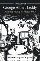 The Poetry of George Albert Leddy: Featuring Tales of the Rugged Trails 1452035598 Book Cover