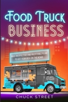 Food Truck Business: 3 Books in 1 - The Strategic and Practical Beginner's Guide to Accompanying You to Build an Effective and Profitable Plan to Get Your Food and Business Passion on the Road 1915331420 Book Cover