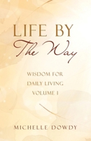 Life By The Way: Wisdom for Daily Living Volume I B0DZ77ZD63 Book Cover