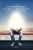 The Extraordinary Consciousness of an Ordinary Man 1945400153 Book Cover