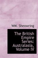 The British Empire Series: Australasia, Volume IV 0469978996 Book Cover