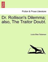 Dr. Rollison's Dilemma; also, The Traitor Doubt. 1241200602 Book Cover